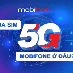 Mua sim 5G Mobifone ở đâu? Thủ tục mua sim 5G như thế nào?